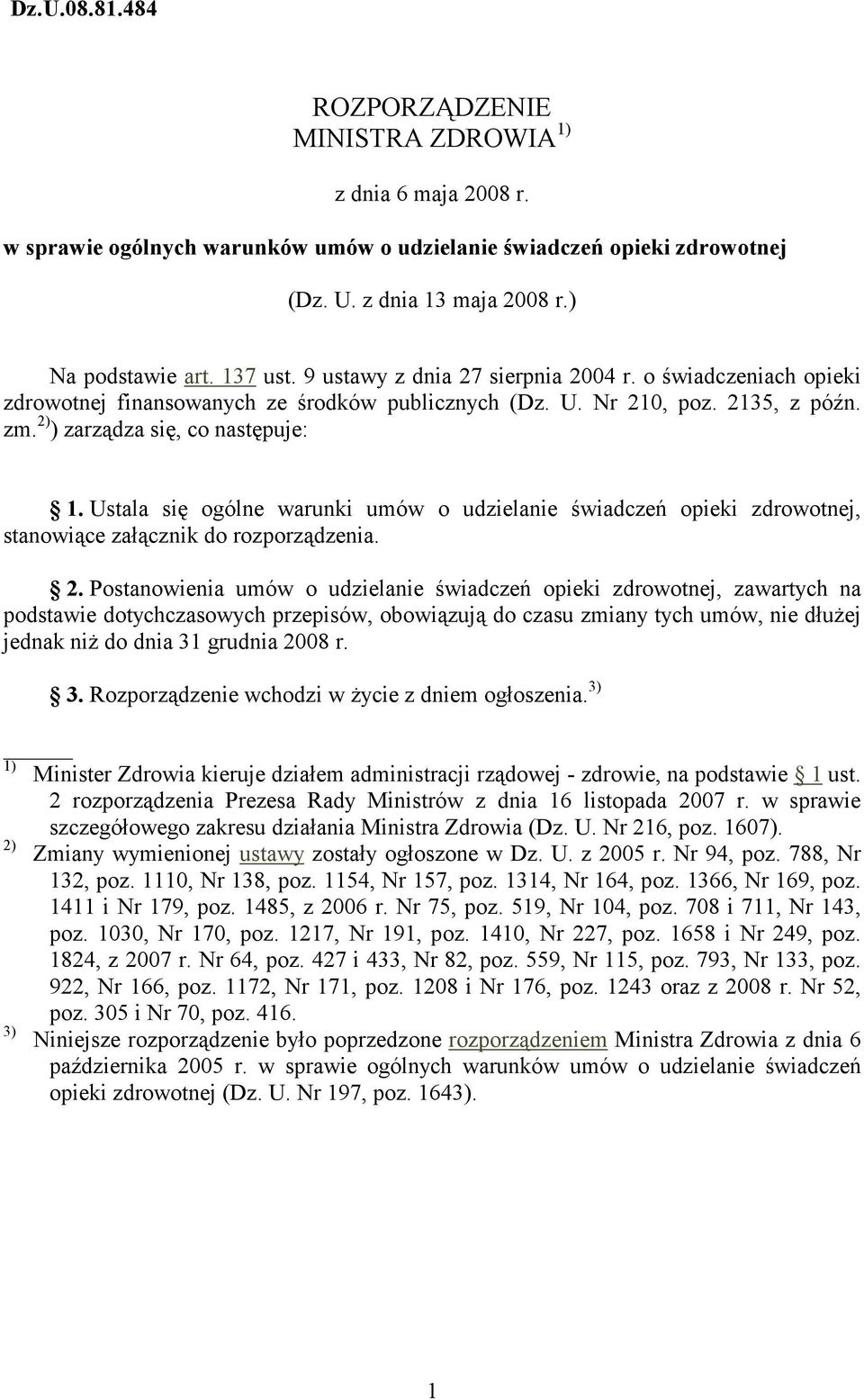 Ustala się ogólne warunki umów o udzielanie świadczeń opieki zdrowotnej, stanowiące załącznik do rozporządzenia. 2.