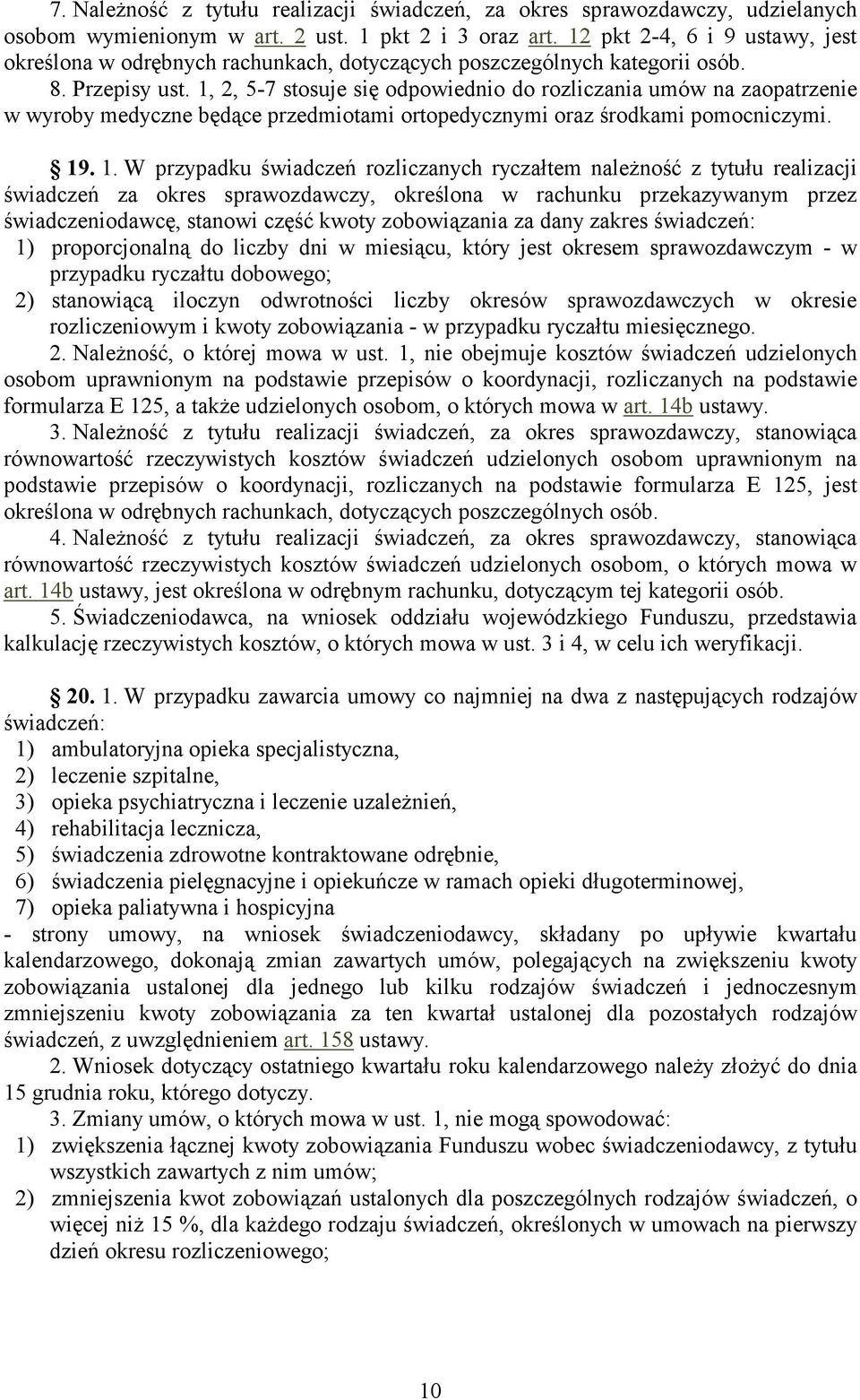 1, 2, 5-7 stosuje się odpowiednio do rozliczania umów na zaopatrzenie w wyroby medyczne będące przedmiotami ortopedycznymi oraz środkami pomocniczymi. 19