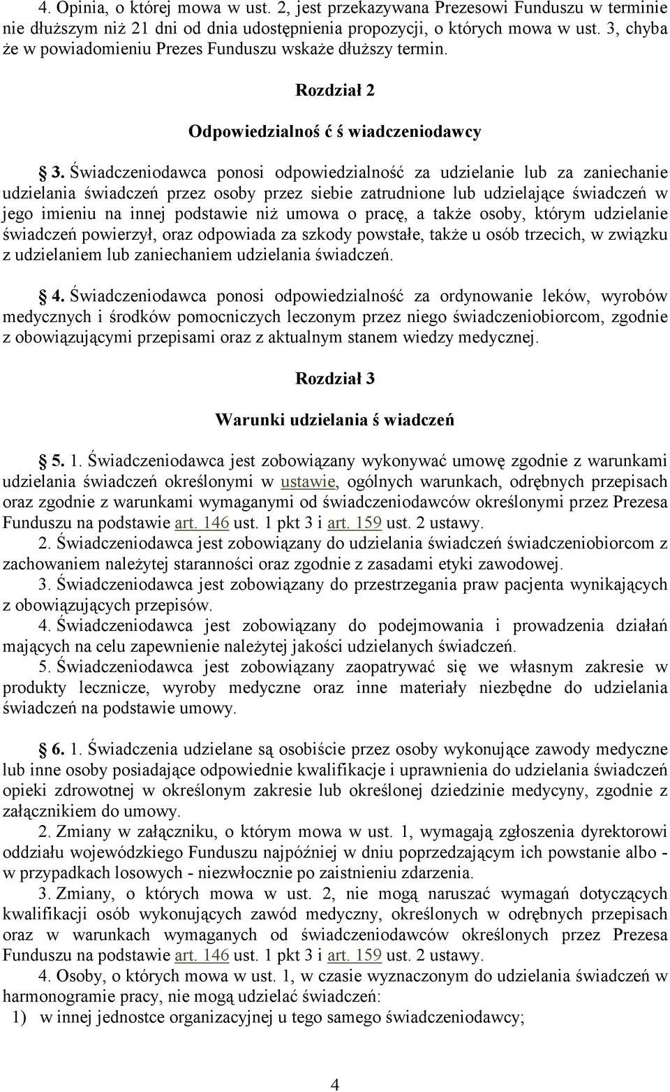 Świadczeniodawca ponosi odpowiedzialność za udzielanie lub za zaniechanie udzielania świadczeń przez osoby przez siebie zatrudnione lub udzielające świadczeń w jego imieniu na innej podstawie niŝ