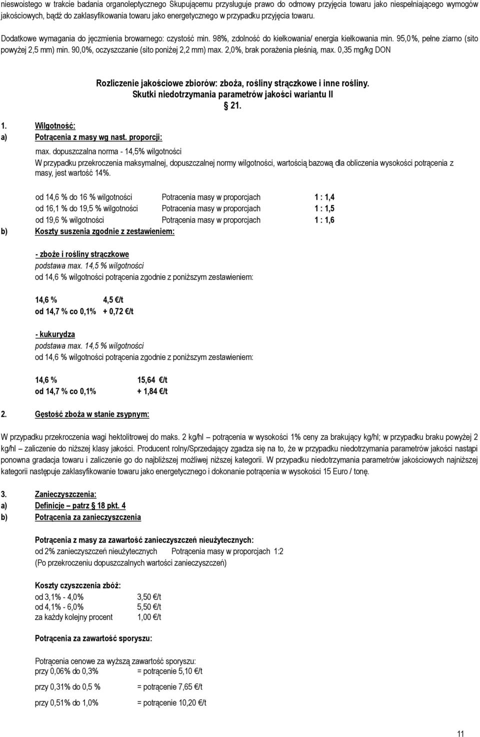 90,0%, oczyszczanie (sito poniżej 2,2 mm). 2,0%, brak porażenia pleśnią,. 0,35 mg/kg DON 1. Wilgotność: a) Potrącenia z masy wg nast.