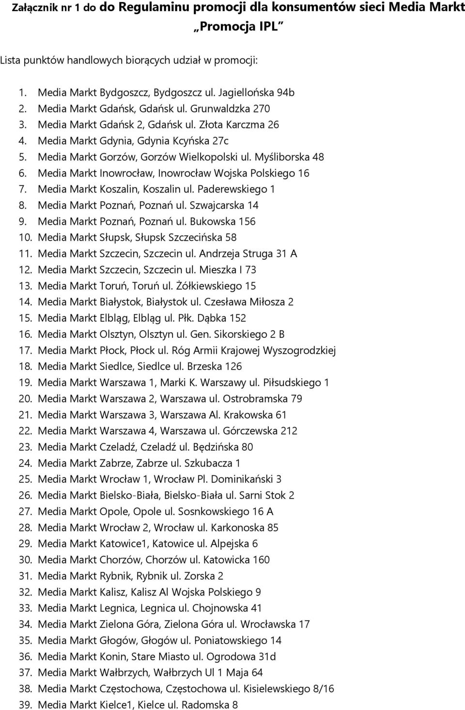 Media Markt Gorzów, Gorzów Wielkopolski ul. Myśliborska 48 6. Media Markt Inowrocław, Inowrocław Wojska Polskiego 16 7. Media Markt Koszalin, Koszalin ul. Paderewskiego 1 8.