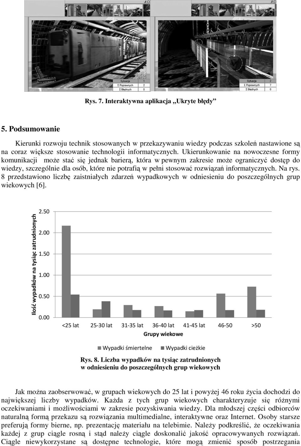 Ukierunkowanie na nowoczesne formy komunikacji może stać się jednak barierą, która w pewnym zakresie może ograniczyć dostęp do wiedzy, szczególnie dla osób, które nie potrafią w pełni stosować