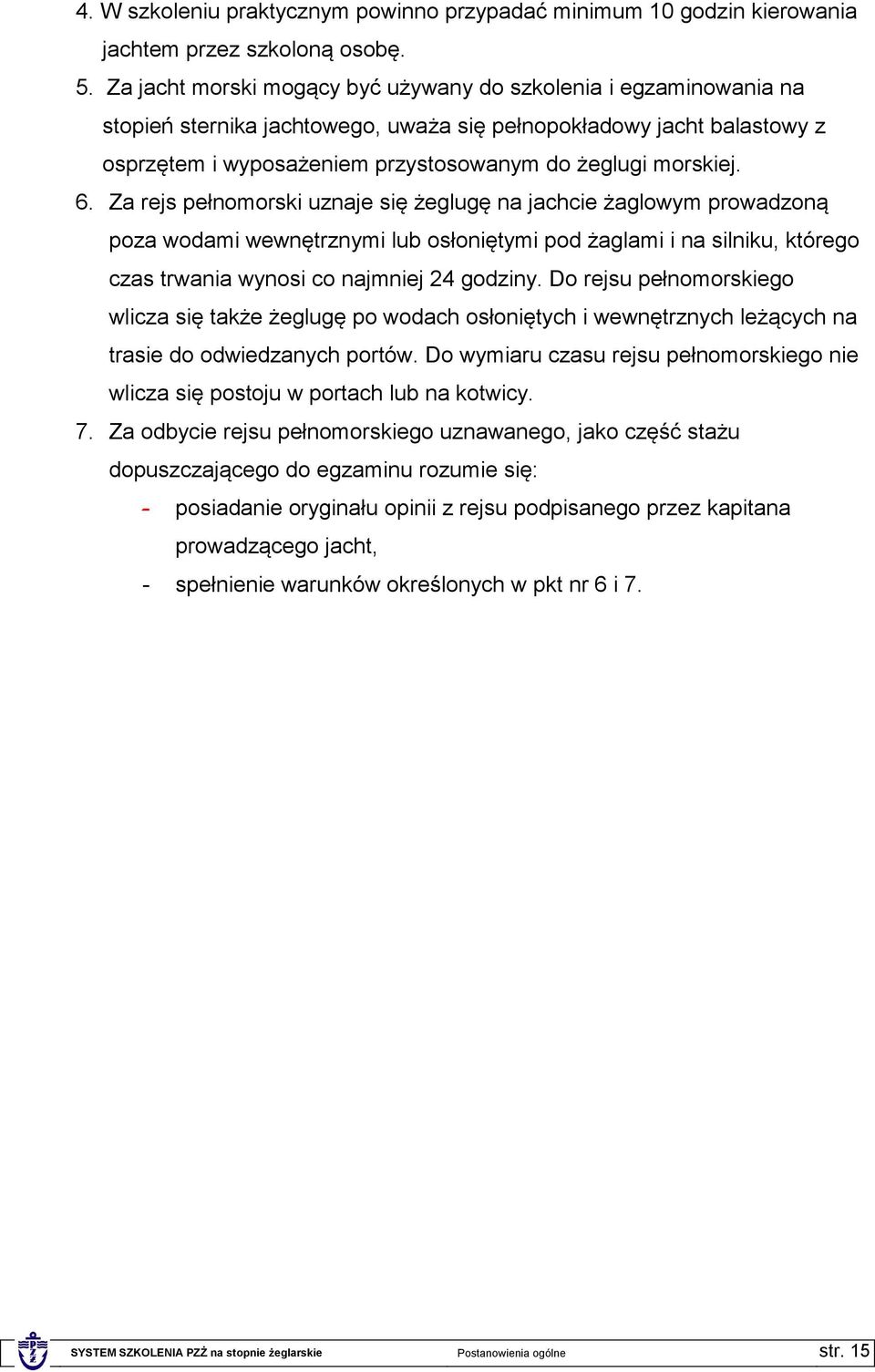 6. Za rejs pełnomorski uznaje się żeglugę na jachcie żaglowym prowadzoną poza wodami wewnętrznymi lub osłoniętymi pod żaglami i na silniku, którego czas trwania wynosi co najmniej 24 godziny.