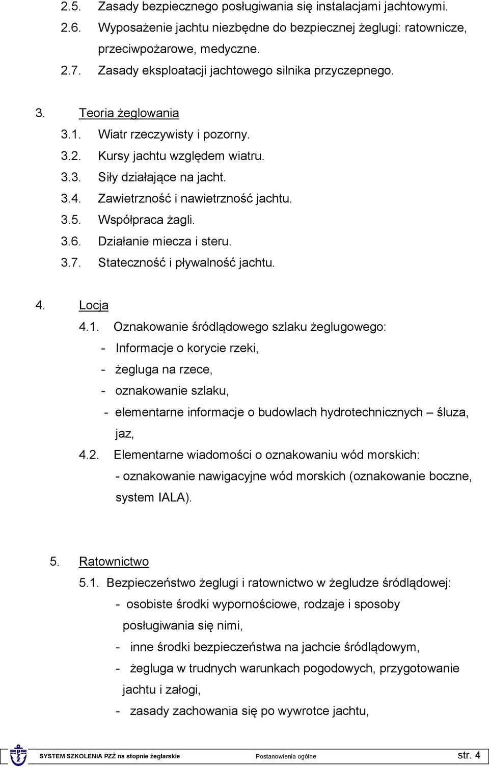 Zawietrzność i nawietrzność jachtu. 3.5. Współpraca żagli. 3.6. Działanie miecza i steru. 3.7. Stateczność i pływalność jachtu. 4. Locja 4.1.