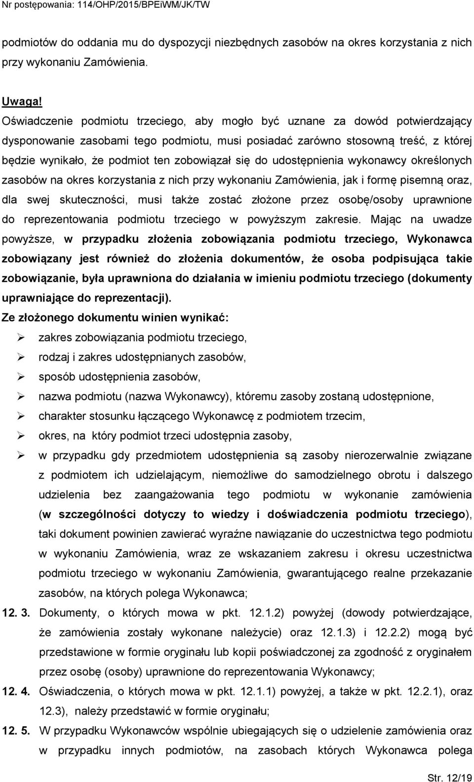 zobowiązał się do udostępnienia wykonawcy określonych zasobów na okres korzystania z nich przy wykonaniu Zamówienia, jak i formę pisemną oraz, dla swej skuteczności, musi także zostać złożone przez