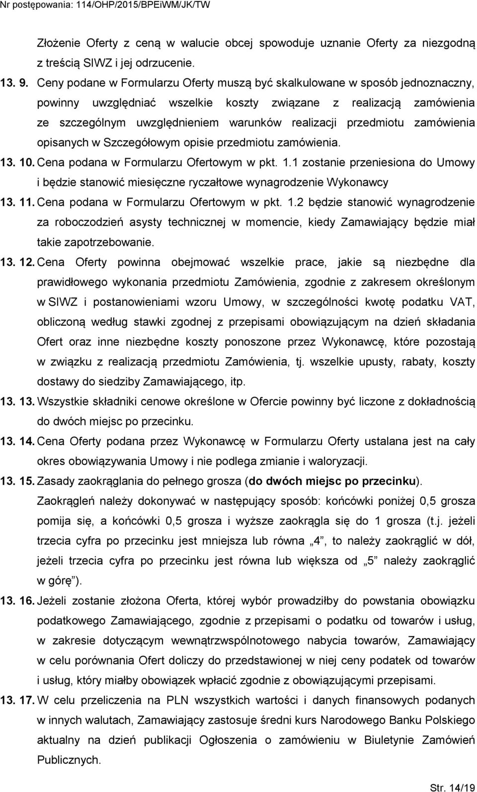 przedmiotu zamówienia opisanych w Szczegółowym opisie przedmiotu zamówienia. 13. 10. Cena podana w Formularzu Ofertowym w pkt. 1.1 zostanie przeniesiona do Umowy i będzie stanowić miesięczne ryczałtowe wynagrodzenie Wykonawcy 13.