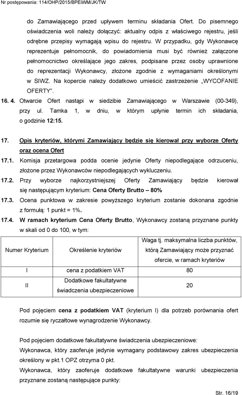 złożone zgodnie z wymaganiami określonymi w SIWZ. Na kopercie należy dodatkowo umieścić zastrzeżenie WYCOFANIE OFERTY. 16. 4.