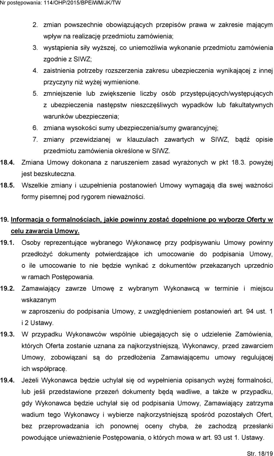 5. zmniejszenie lub zwiększenie liczby osób przystępujących/występujących z ubezpieczenia następstw nieszczęśliwych wypadków lub fakultatywnych warunków ubezpieczenia; 6.