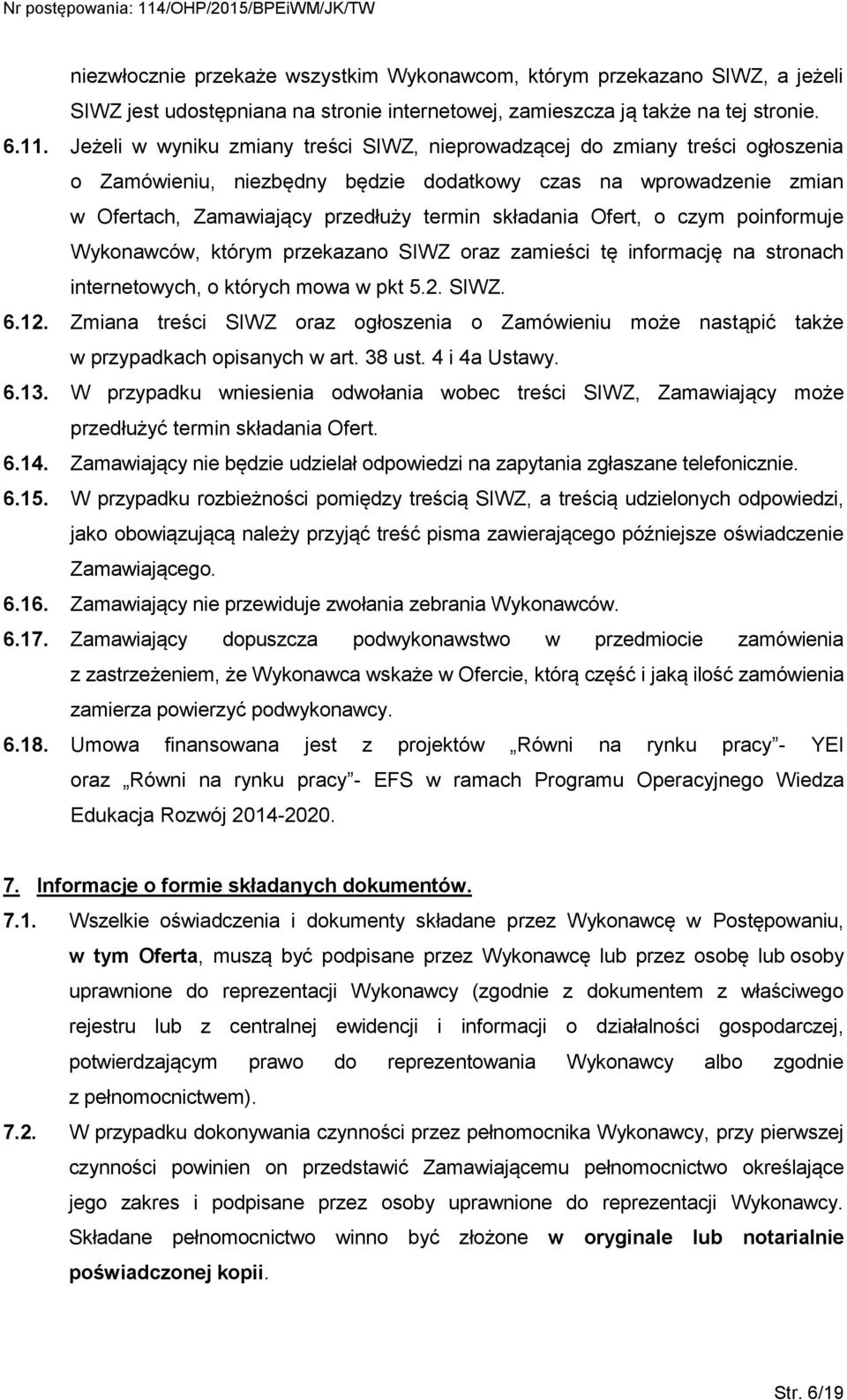 Ofert, o czym poinformuje Wykonawców, którym przekazano SIWZ oraz zamieści tę informację na stronach internetowych, o których mowa w pkt 5.2. SIWZ. 6.12.