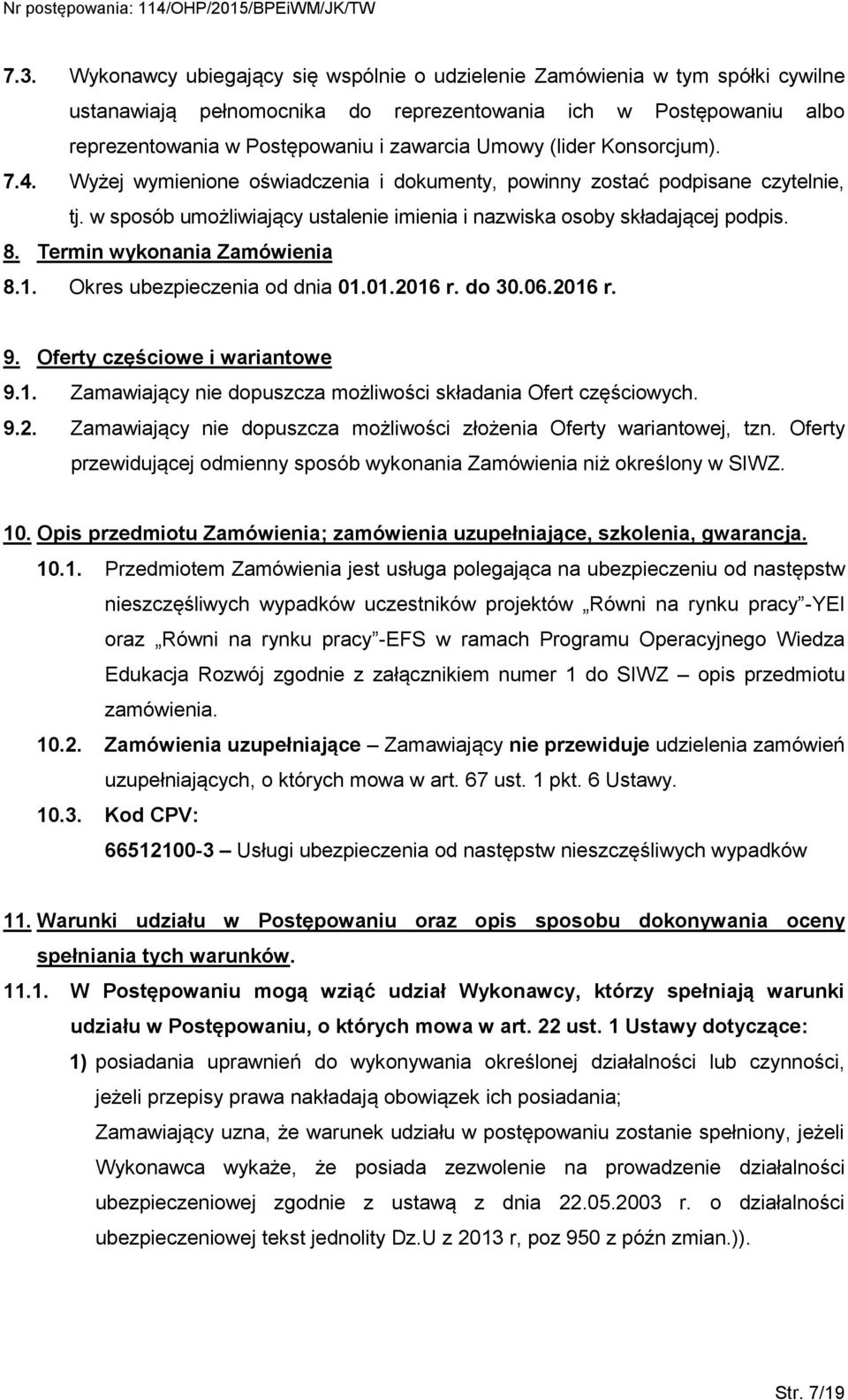 Termin wykonania Zamówienia 8.1. Okres ubezpieczenia od dnia 01.01.2016 r. do 30.06.2016 r. 9. Oferty częściowe i wariantowe 9.1. Zamawiający nie dopuszcza możliwości składania Ofert częściowych. 9.2. Zamawiający nie dopuszcza możliwości złożenia Oferty wariantowej, tzn.