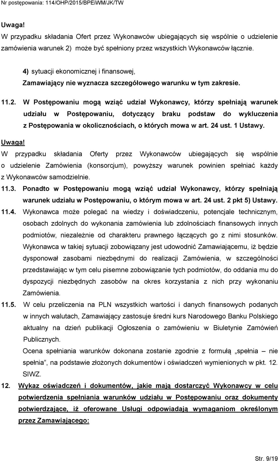 W Postępowaniu mogą wziąć udział Wykonawcy, którzy spełniają warunek udziału w Postępowaniu, dotyczący braku podstaw do wykluczenia z Postępowania w okolicznościach, o których mowa w art. 24 ust.