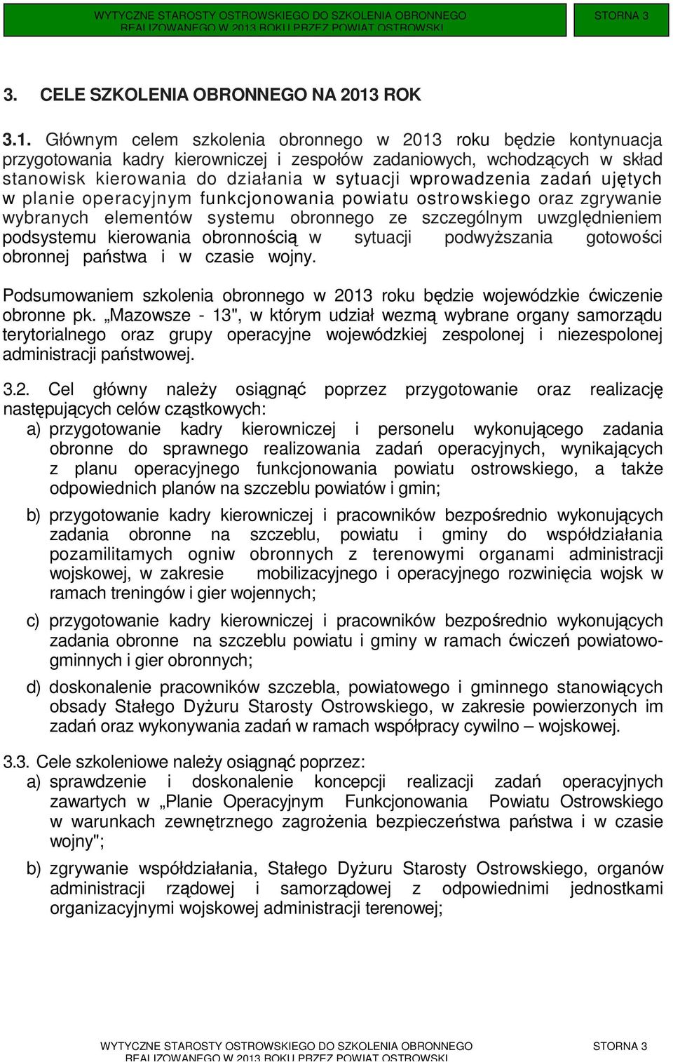 Głównym celem szkolenia obronnego w 2013 roku będzie kontynuacja przygotowania kadry kierowniczej i zespołów zadaniowych, wchodzących w skład stanowisk kierowania do działania w sytuacji wprowadzenia