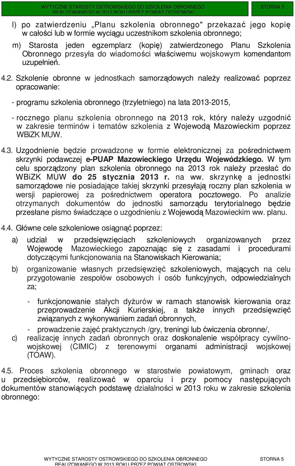 Szkolenie obronne w jednostkach samorządowych naleŝy realizować poprzez opracowanie: - programu szkolenia obronnego (trzyletniego) na lata 2013-2015, - rocznego planu szkolenia obronnego na 2013 rok,