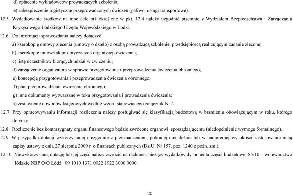 Do informacji sprawozdania należy dołączyć: a) kserokopię umowy zlecenia (umowy o dzieło) z osobą prowadzącą szkolenie, przedsiębiorcą realizującym zadanie zlecone; b) kserokopie umów/faktur