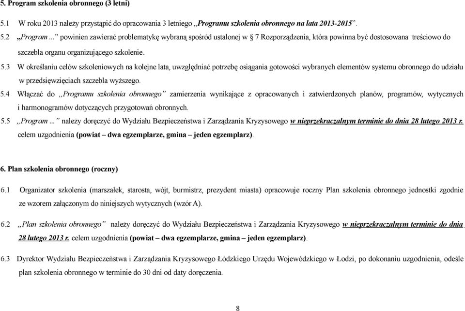 3 W określaniu celów szkoleniowych na kolejne lata, uwzględniać potrzebę osiągania gotowości wybranych elementów systemu obronnego do udziału w przedsięwzięciach szczebla wyższego. 5.