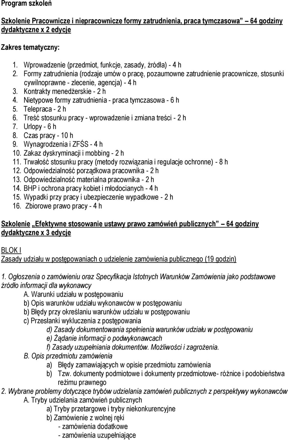 Kontrakty menedżerskie - 2 h 4. Nietypowe formy zatrudnienia - praca tymczasowa - 6 h 5. Telepraca - 2 h 6. Treść stosunku pracy - wprowadzenie i zmiana treści - 2 h 7. Urlopy - 6 h 8.