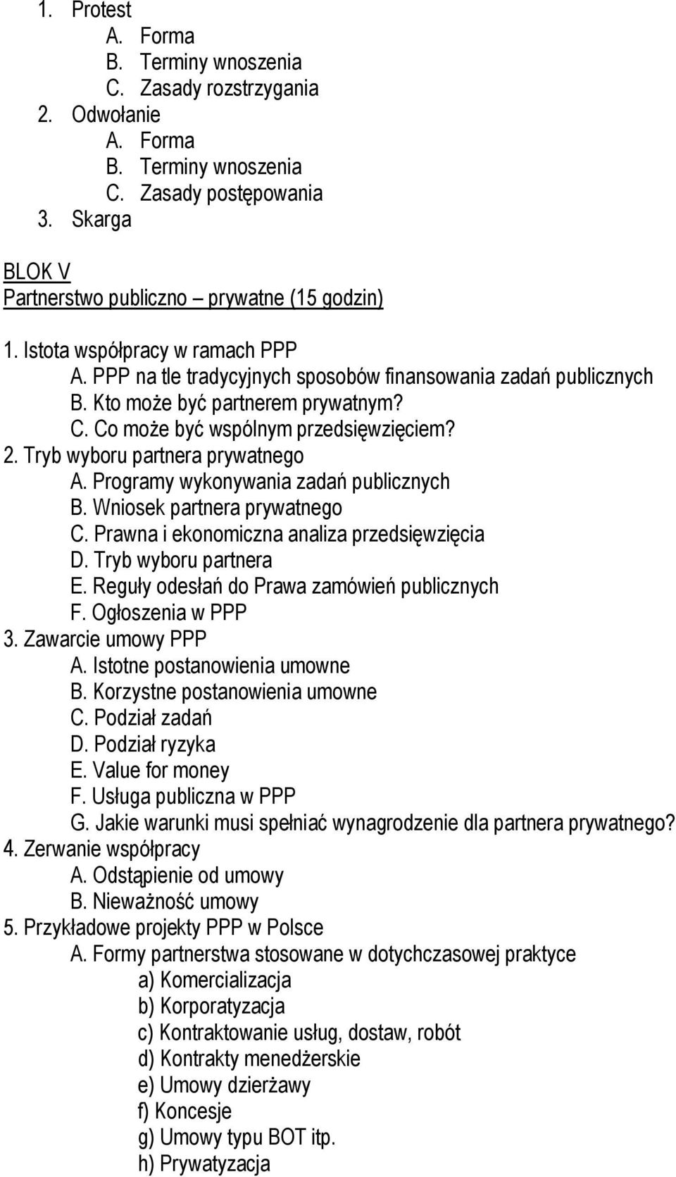 Tryb wyboru partnera prywatnego A. Programy wykonywania zadań publicznych B. Wniosek partnera prywatnego C. Prawna i ekonomiczna analiza przedsięwzięcia D. Tryb wyboru partnera E.