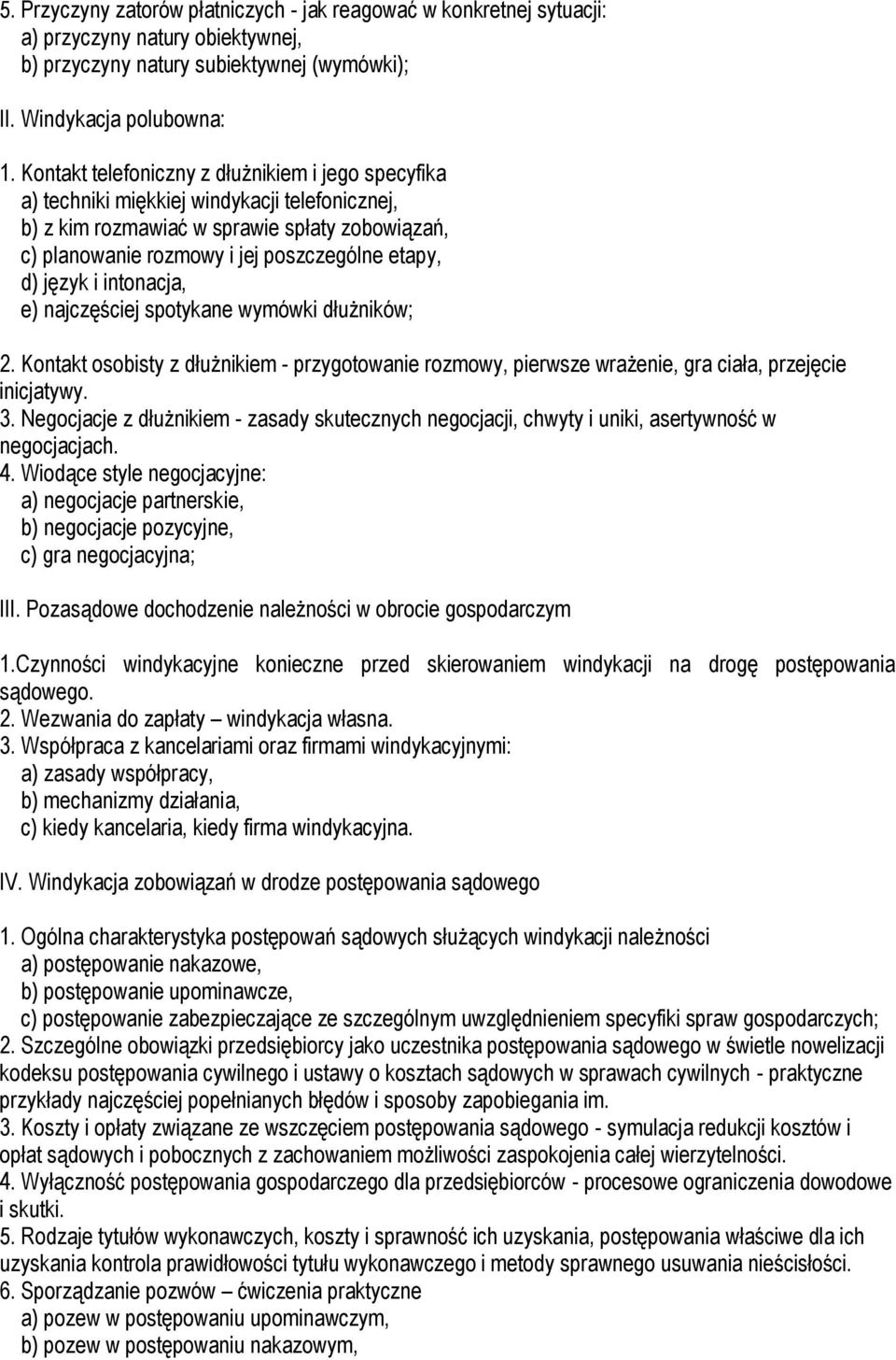 język i intonacja, e) najczęściej spotykane wymówki dłużników; 2. Kontakt osobisty z dłużnikiem - przygotowanie rozmowy, pierwsze wrażenie, gra ciała, przejęcie inicjatywy. 3.