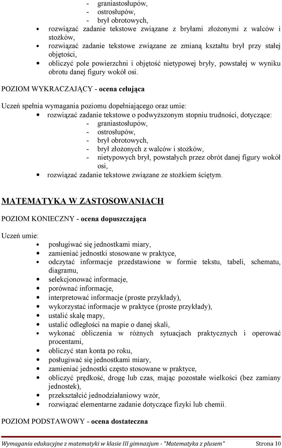 POZIOM WYKRACZAJĄCY - ocena celująca Uczeń spełnia wymagania poziomu dopełniającego oraz umie: rozwiązać zadanie tekstowe o podwyższonym stopniu trudności, dotyczące: - graniastosłupów, -