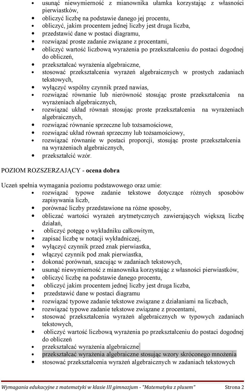 stosować przekształcenia wyrażeń algebraicznych w prostych zadaniach tekstowych, wyłączyć wspólny czynnik przed nawias, rozwiązać równanie lub nierówność stosując proste przekształcenia na