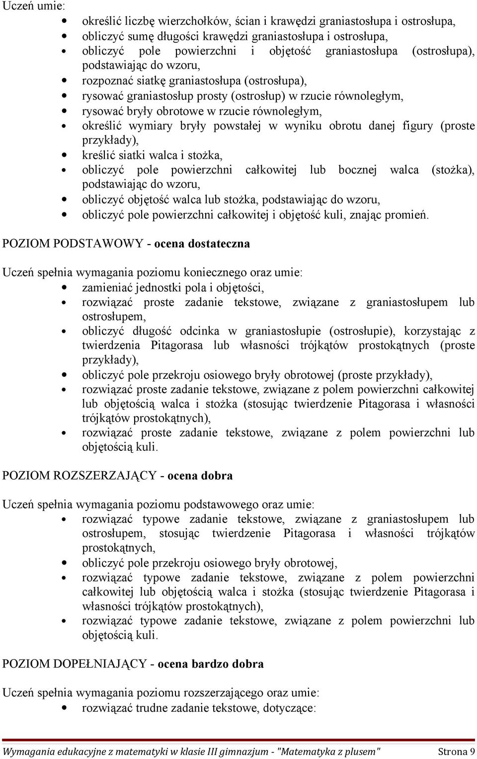 równoległym, określić wymiary bryły powstałej w wyniku obrotu danej figury (proste przykłady), kreślić siatki walca i stożka, obliczyć pole powierzchni całkowitej lub bocznej walca (stożka),