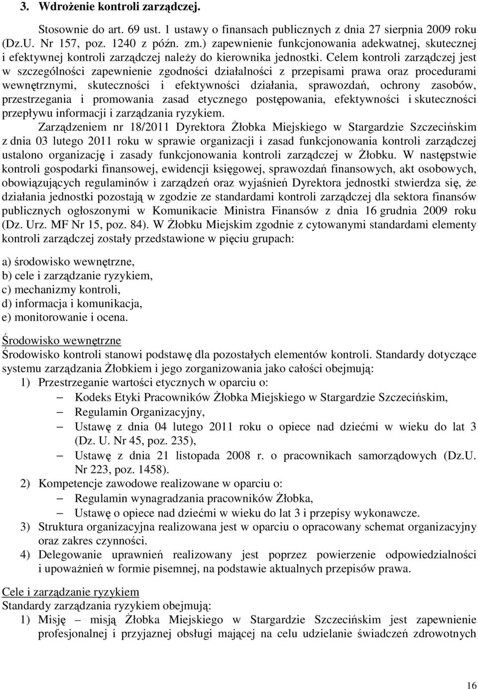 Celem kontroli zarządczej jest w szczególności zapewnienie zgodności działalności z przepisami prawa oraz procedurami wewnętrznymi, skuteczności i efektywności działania, sprawozdań, ochrony zasobów,