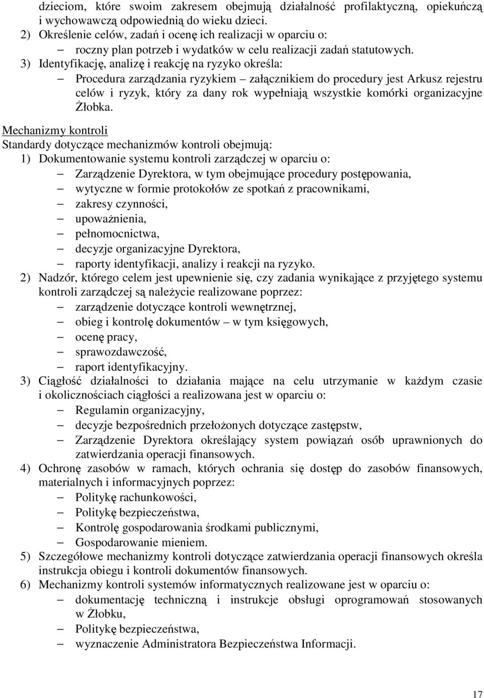 3) Identyfikację, analizę i reakcję na ryzyko określa: Procedura zarządzania ryzykiem załącznikiem do procedury jest Arkusz rejestru celów i ryzyk, który za dany rok wypełniają wszystkie komórki