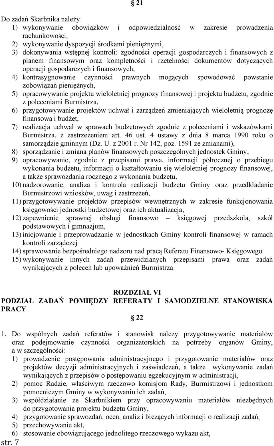 mogących spowodować powstanie zobowiązań pieniężnych, 5) opracowywanie projektu wieloletniej prognozy finansowej i projektu budżetu, zgodnie z poleceniami Burmistrza, 6) przygotowywanie projektów