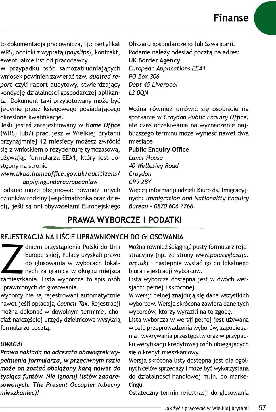 Jeśli jesteś zarejestrowany w Home Office (WRS) lub/i pracujesz w Wielkiej Brytanii przynajmniej 12 miesięcy możesz zwrócić się z wnioskiem o rezydenturę tymczasową, używając formularza EEA1, który