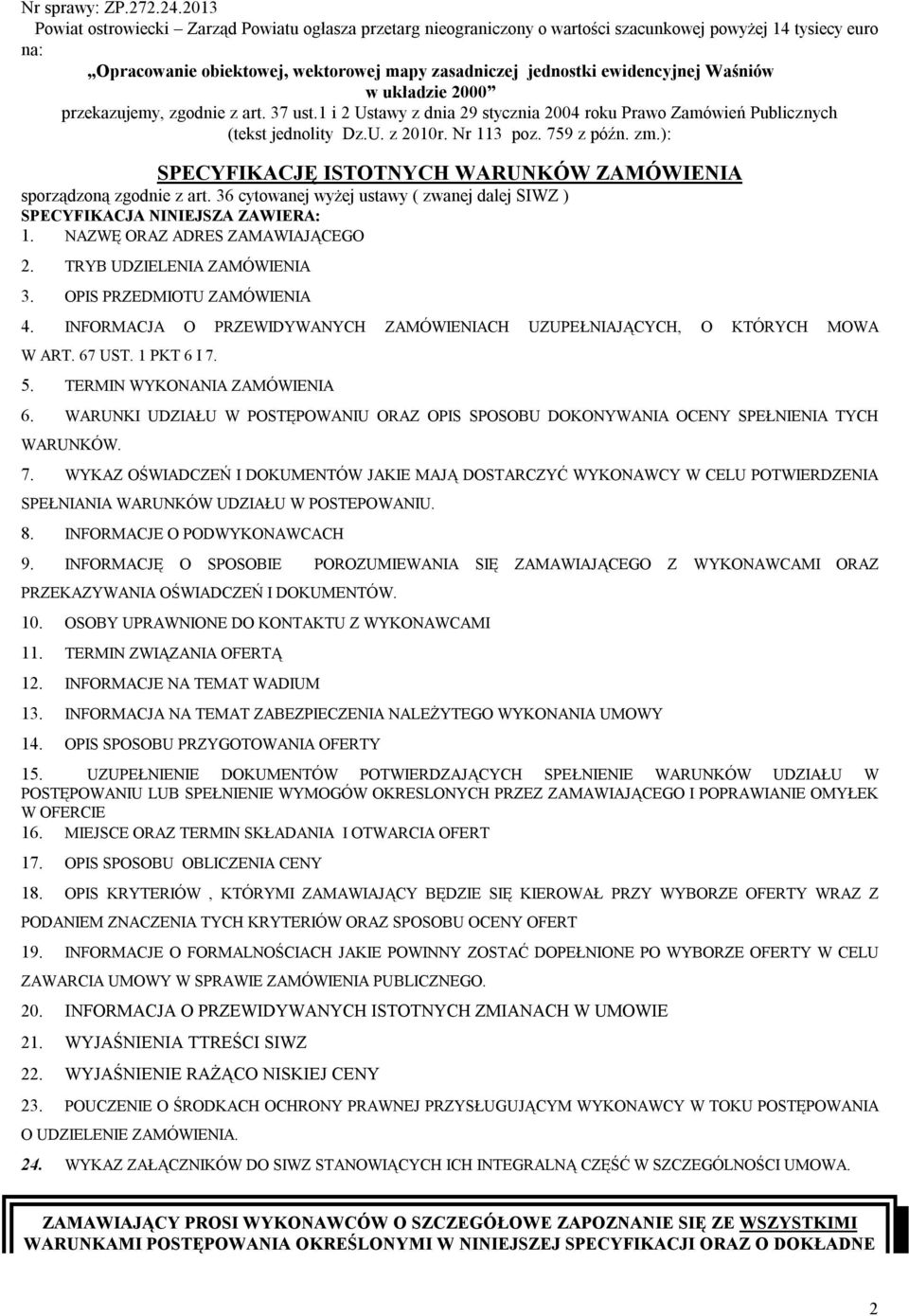 Waśniów w układzie 2000 przekazujemy, zgodnie z art. 37 ust.1 i 2 Ustawy z dnia 29 stycznia 2004 roku Prawo Zamówień Publicznych (tekst jednolity Dz.U. z 2010r. Nr 113 poz. 759 z późn. zm.