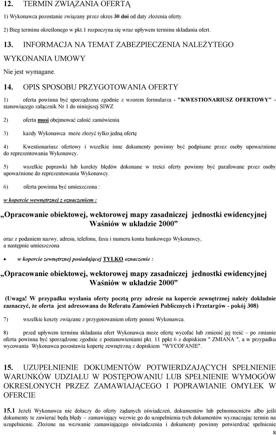 OPIS SPOSOBU PRZYGOTOWANIA OFERTY 1) oferta powinna być sporządzona zgodnie z wzorem formularza - "KWESTIONARIUSZ OFERTOWY" - stanowiącego załącznik Nr 1 do niniejszej SIWZ 2) oferta musi obejmować