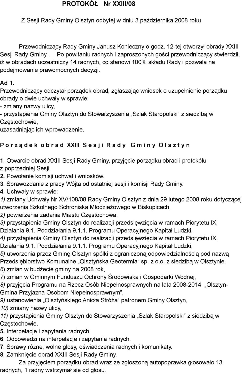 Przewodniczący odczytał porządek obrad, zgłaszając wniosek o uzupełnienie porządku obrady o dwie uchwały w sprawie: - zmiany nazwy ulicy, - przystąpienia Gminy Olsztyn do Stowarzyszenia Szlak