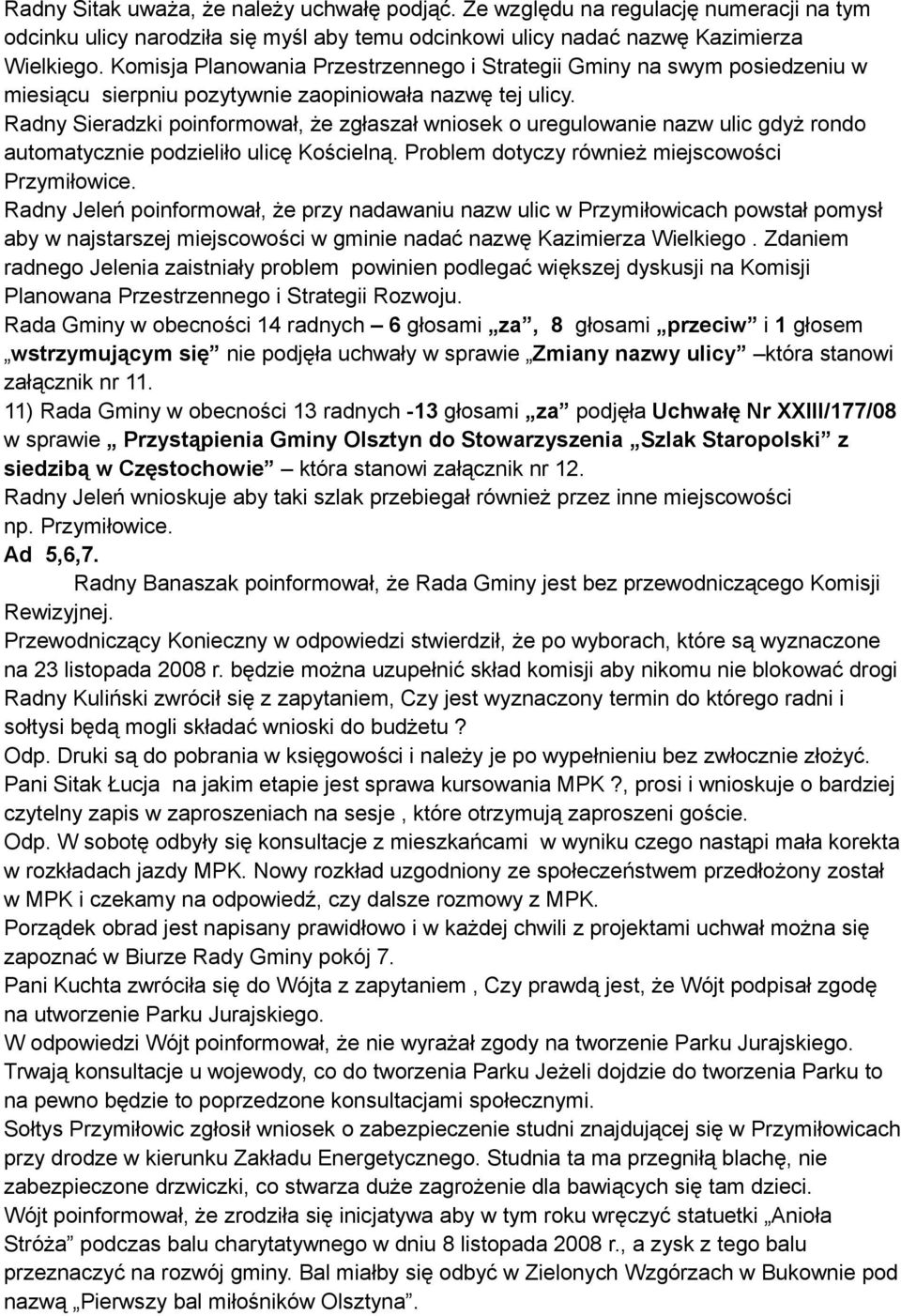 Radny Sieradzki poinformował, że zgłaszał wniosek o uregulowanie nazw ulic gdyż rondo automatycznie podzieliło ulicę Kościelną. Problem dotyczy również miejscowości Przymiłowice.