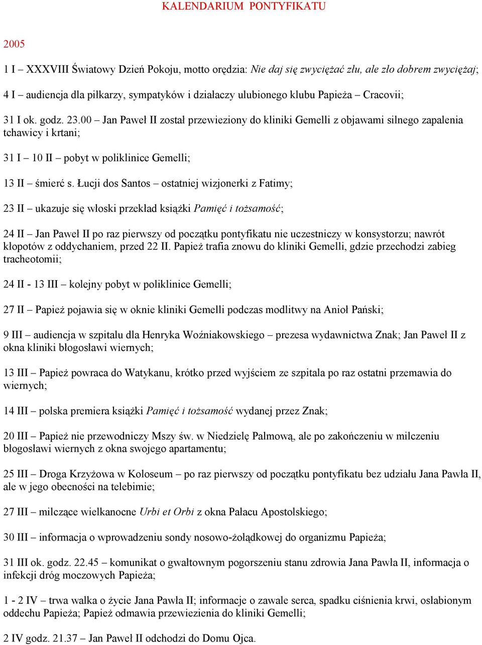 Łucji dos Santos ostatniej wizjonerki z Fatimy; 23 II ukazuje się włoski przekład książki Pamięć i tożsamość; 24 II Jan Paweł II po raz pierwszy od początku pontyfikatu nie uczestniczy w konsystorzu;