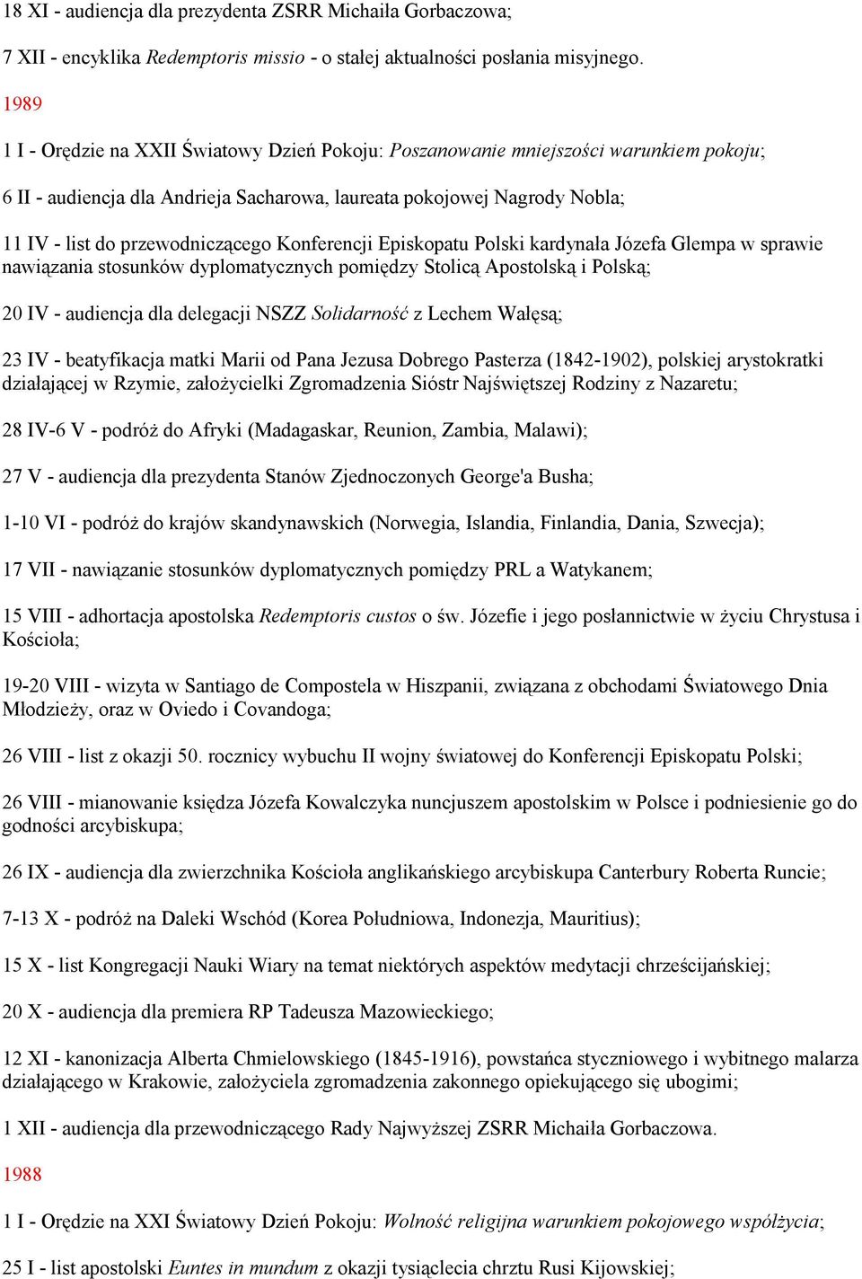 przewodniczącego Konferencji Episkopatu Polski kardynała Józefa Glempa w sprawie nawiązania stosunków dyplomatycznych pomiędzy Stolicą Apostolską i Polską; 20 IV - audiencja dla delegacji NSZZ