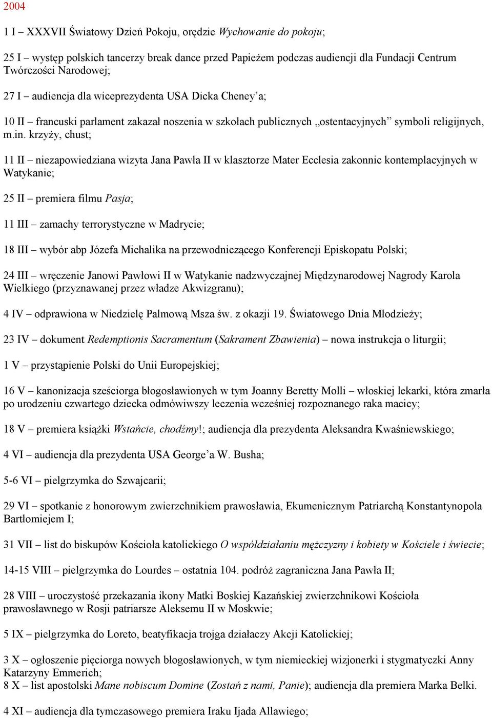 krzyży, chust; 11 II niezapowiedziana wizyta Jana Pawła II w klasztorze Mater Ecclesia zakonnic kontemplacyjnych w Watykanie; 25 II premiera filmu Pasja; 11 III zamachy terrorystyczne w Madrycie; 18