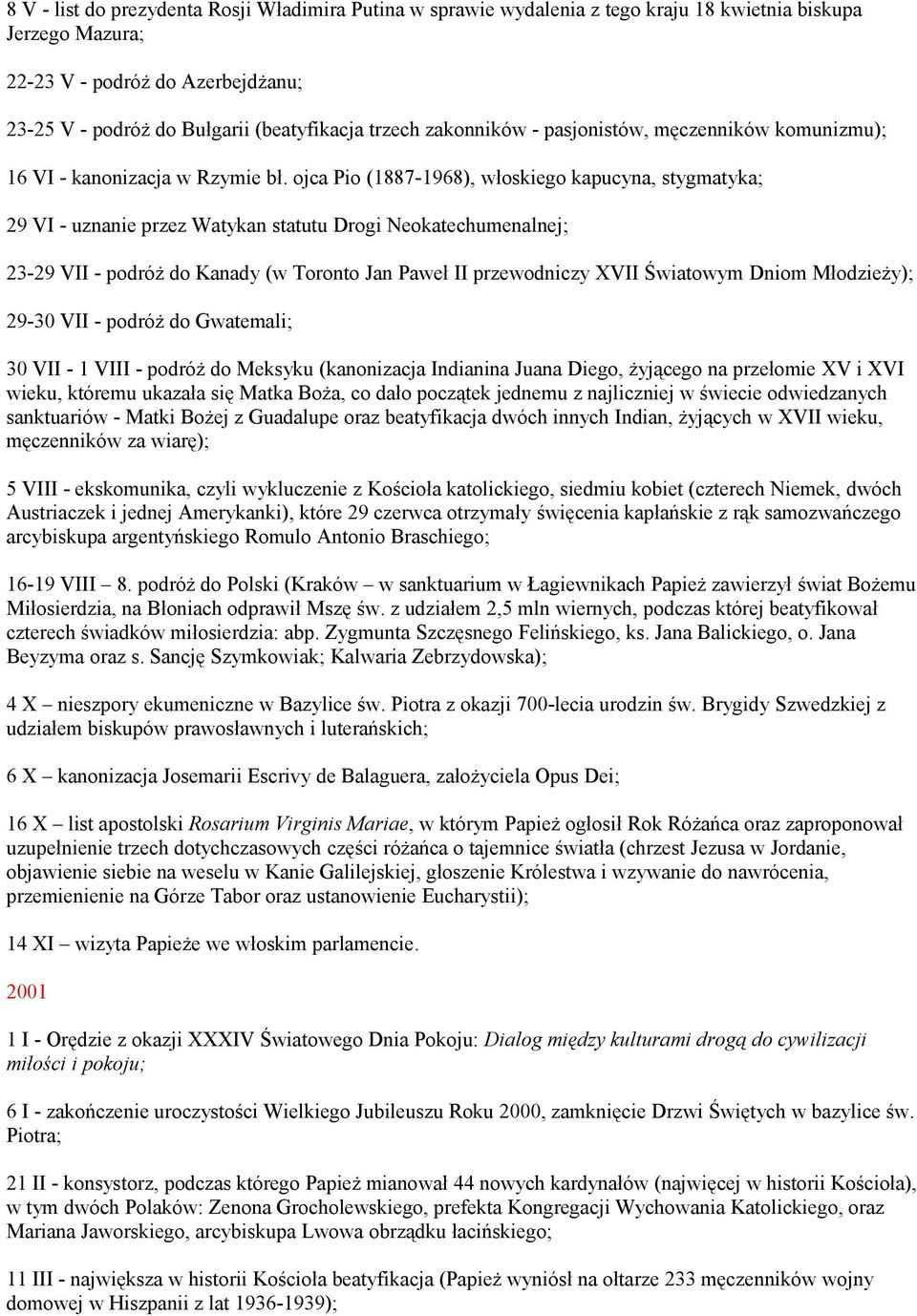 ojca Pio (1887-1968), włoskiego kapucyna, stygmatyka; 29 VI - uznanie przez Watykan statutu Drogi Neokatechumenalnej; 23-29 VII - podróż do Kanady (w Toronto Jan Paweł II przewodniczy XVII Światowym