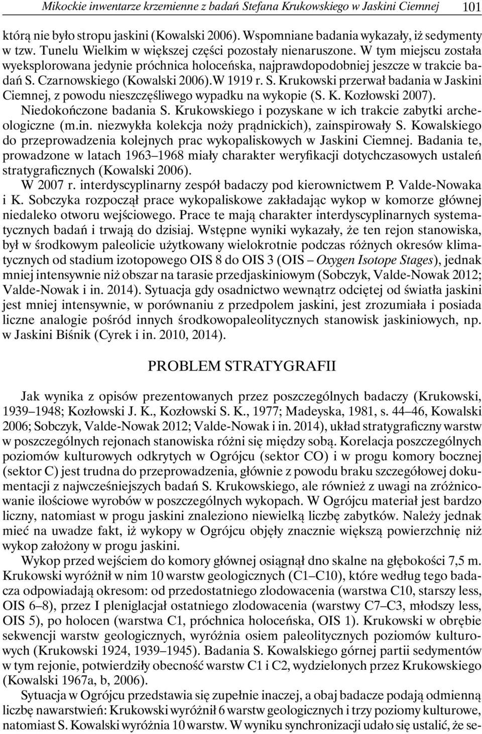 W 1919 r. S. Krukowski przerwał badania w Jaskini Ciemnej, z powodu nieszczęśliwego wypadku na wykopie (S. K. Kozłowski 2007). Niedokończone badania S.