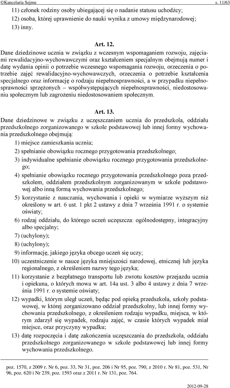 Dane dziedzinowe ucznia w związku z wczesnym wspomaganiem rozwoju, zajęciami rewalidacyjno-wychowawczymi oraz kształceniem specjalnym obejmują numer i datę wydania opinii o potrzebie wczesnego