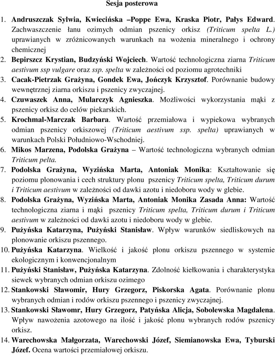 spelta w zależności od poziomu agrotechniki 3. Cacak-Pietrzak Grażyna, Gondek Ewa, Jończyk Krzysztof. Porównanie budowy wewnętrznej ziarna orkiszu i pszenicy zwyczajnej. 4.