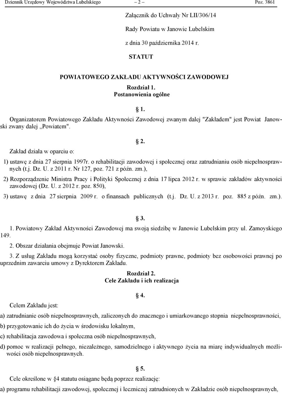 Organizatorem Powiatowego Zakładu Aktywności Zawodowej zwanym dalej "Zakładem" jest Powiat Janowski zwany dalej Powiatem". Zakład działa w oparciu o: 2. 1) ustawę z dnia 27 sierpnia 1997r.