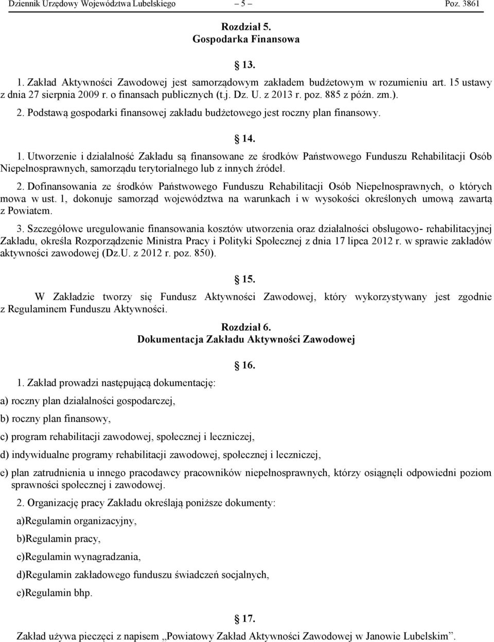 . 1. Utworzenie i działalność Zakładu są finansowane ze środków Państwowego Funduszu Rehabilitacji Osób Niepełnosprawnych, samorządu terytorialnego lub z innych źródeł. 2.