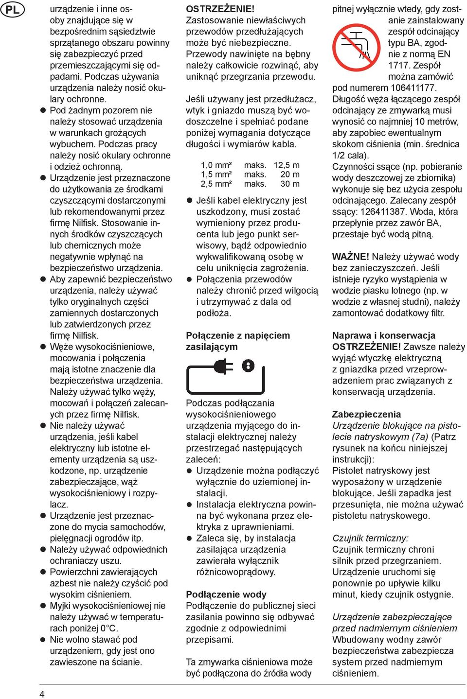 Podczas pracy należy nosić okulary ochronne i odzież ochronną. Urządzenie jest przeznaczone do użytkowania ze środkami czyszczącymi dostarczonymi lub rekomendowanymi przez firmę Nilfisk.