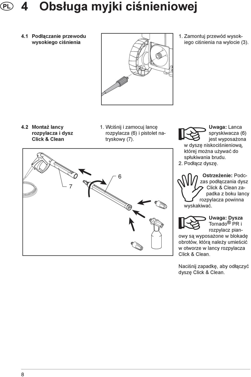 6 Uwaga: Lanca spryskiwacza (6) jest wyposażona w dyszę niskociśnieniową, której można używać do spłukiwania brudu. 2. Podłącz dyszę.