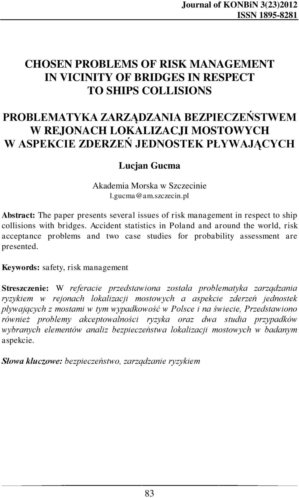 pl Abstract: The paper presents several issues of risk management in respect to ship collisions with bridges.