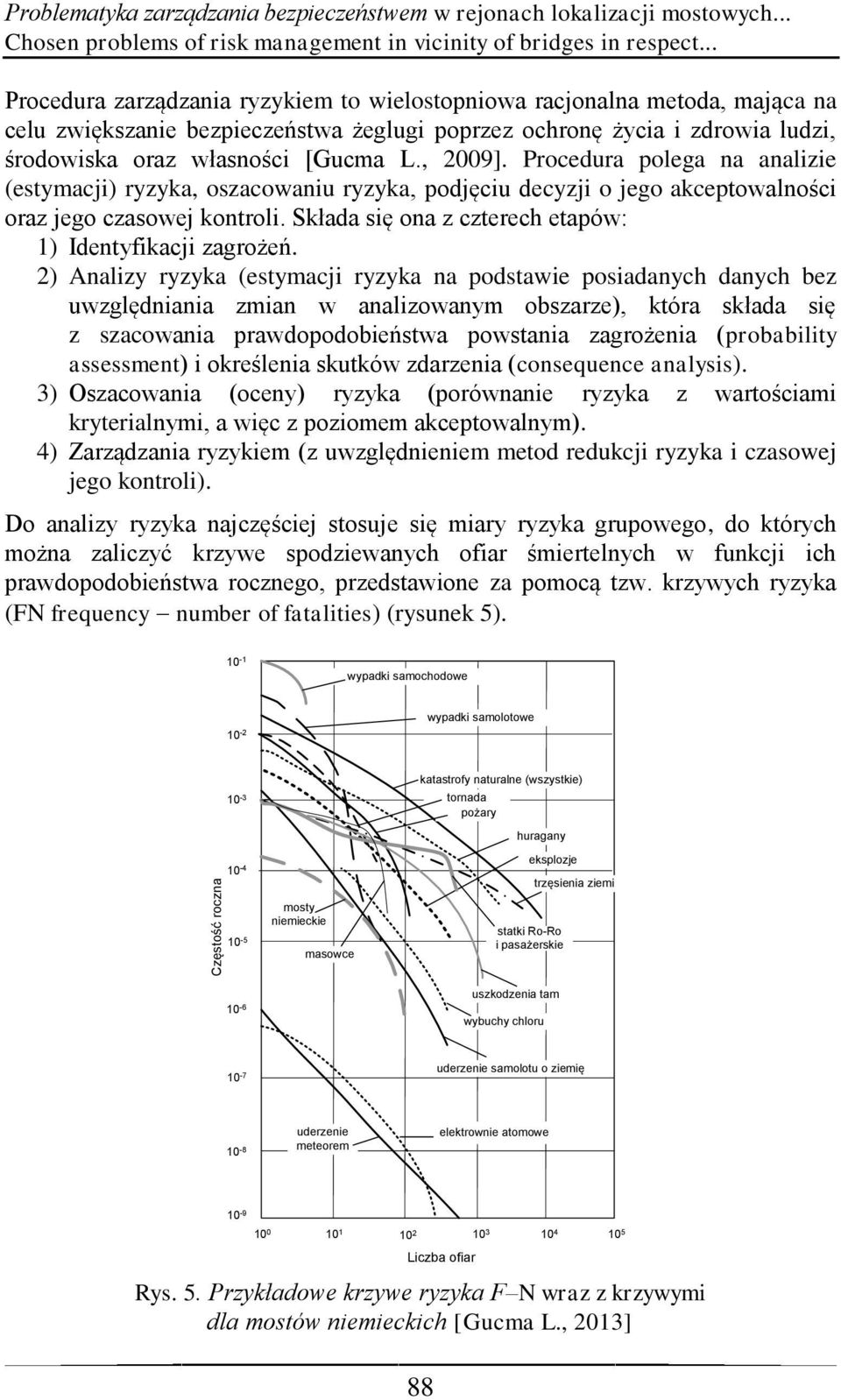 , 2009]. Procedura polega na analizie (estymacji) ryzyka, oszacowaniu ryzyka, podjęciu decyzji o jego akceptowalności oraz jego czasowej kontroli.