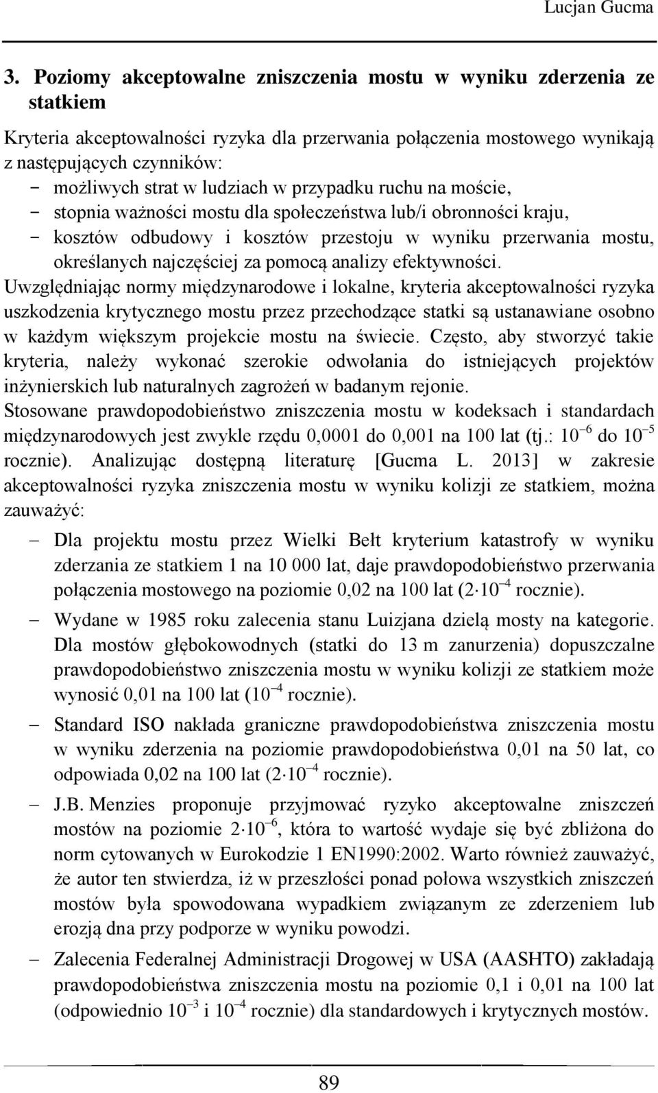 ludziach w przypadku ruchu na moście, - stopnia ważności mostu dla społeczeństwa lub/i obronności kraju, - kosztów odbudowy i kosztów przestoju w wyniku przerwania mostu, określanych najczęściej za