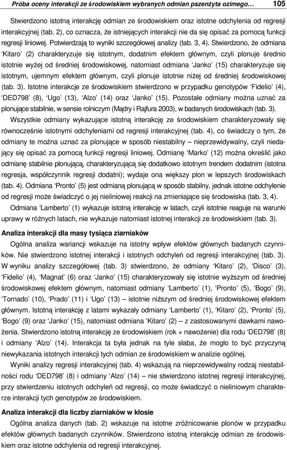 Stwierdzono, że odmiana Kitaro (2) charakteryzuje się istotnym, dodatnim efektem głównym, czyli plonuje średnio istotnie wyżej od średniej środowiskowej, natomiast odmiana Janko (15) charakteryzuje