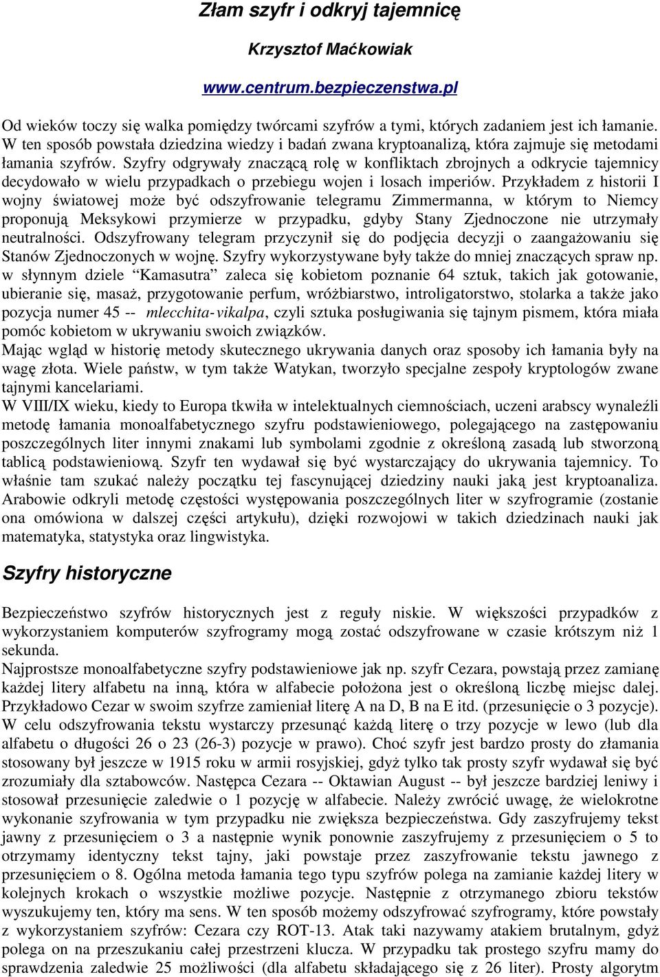 Szyfry odgrywały znaczącą rolę w konfliktach zbrojnych a odkrycie tajemnicy decydowało w wielu przypadkach o przebiegu wojen i losach imperiów.