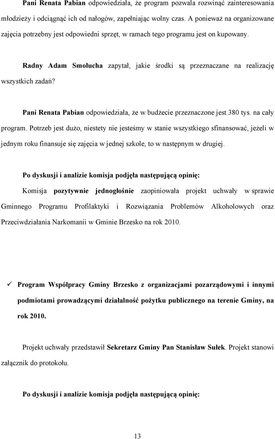 Pani Renata Pabian odpowiedziała, że w budżecie przeznaczone jest 380 tys. na cały program.